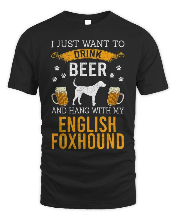 I Just Want To Drink Beer Hang With My English Foxhound