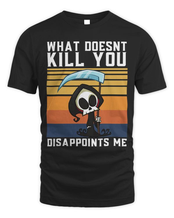 What Doesnt Kill You Disappoints Me Grim Reaper Black Humor 106