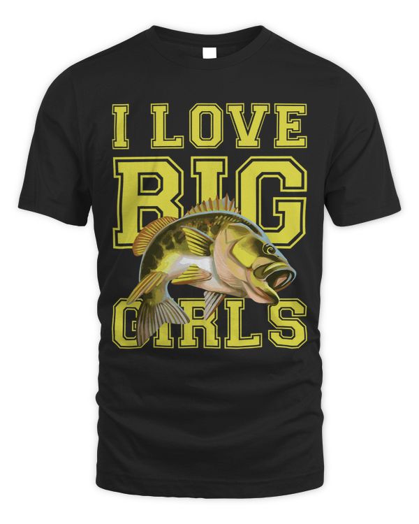 FUNNY FISHING SHIRT. I LOVE BIG GIRLS BIG MOUTH BASS TEE