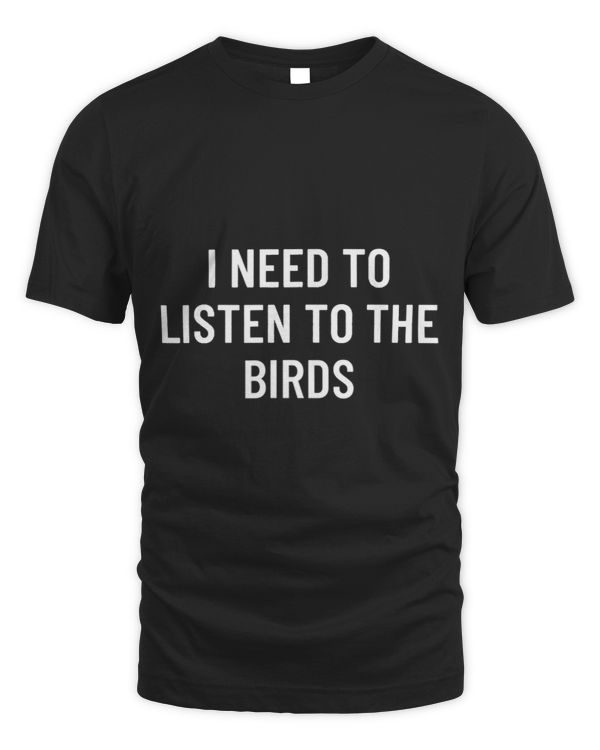 I need to listen to the birds