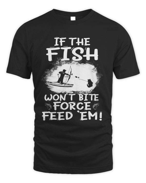 If The Fish Wont Bite Force Feed Em Fun Quote Bowfishing