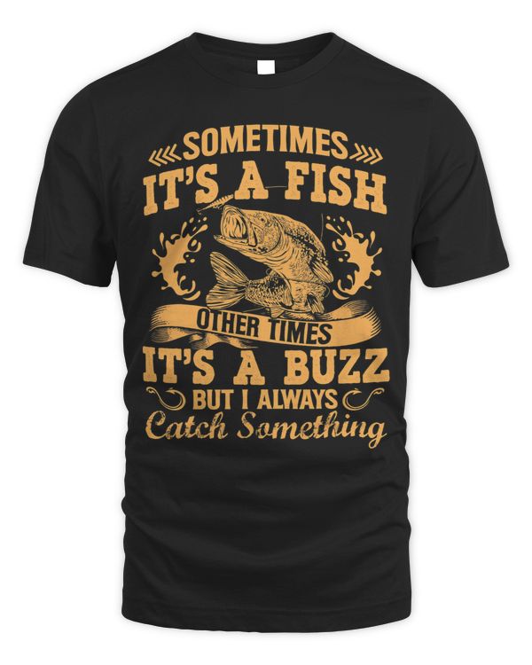 Its A Fish Other Times Its A Buzz I Always Catch Something