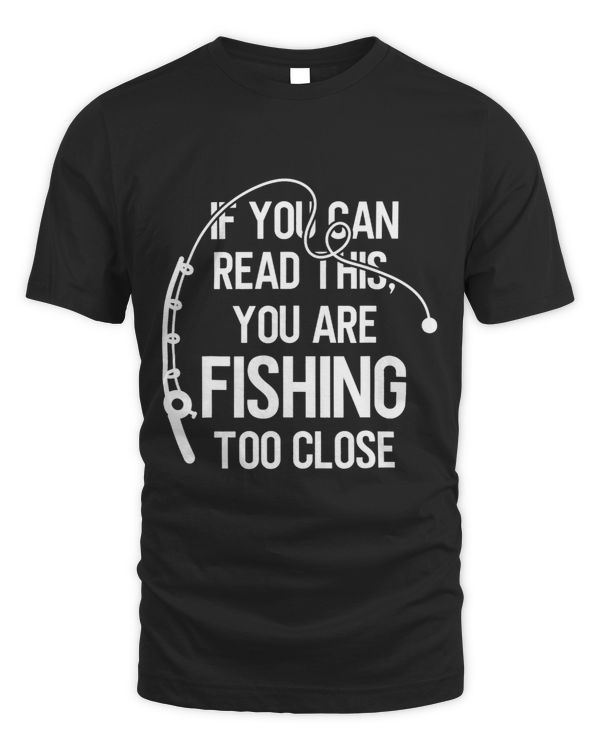 If You Can Read This Youre Fishing Too Close Funny