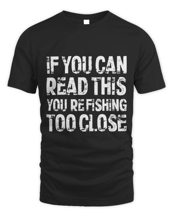 If You Can Read This Youre Fishing Too Close