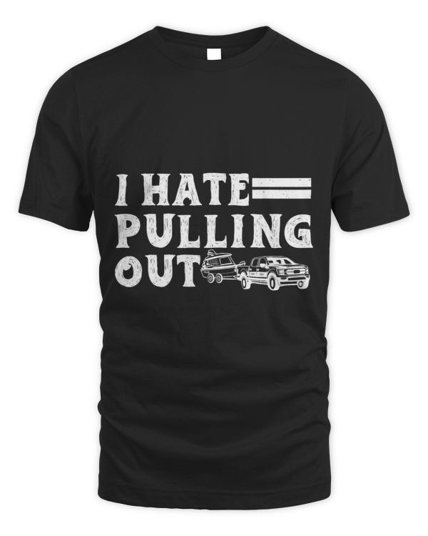 I Hate Pulling Out Camping Boat Rv Trailer Travelling Lovers