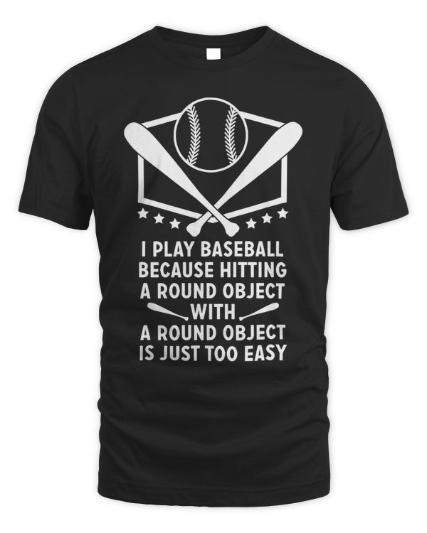 I play baseball because hitting a round object is easy