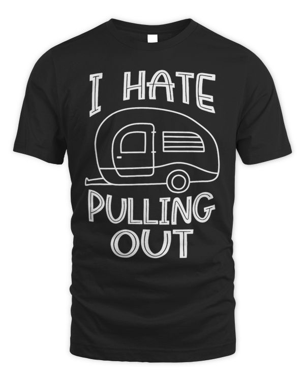 I Hate Pulling Out Funny Camping Traveling Lover Awesome