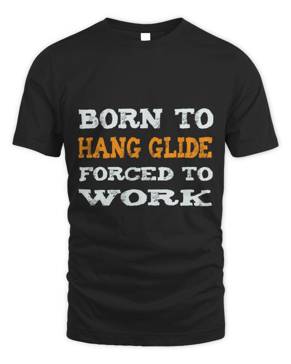 Born to Hang Glide Forced to Work Hang Glider