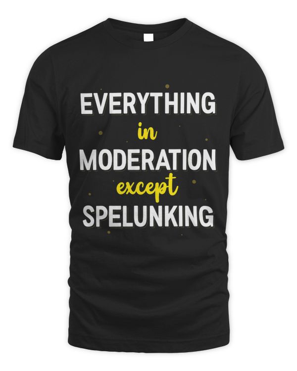 Everything In Moderation Except Spelunking Caving Apparel