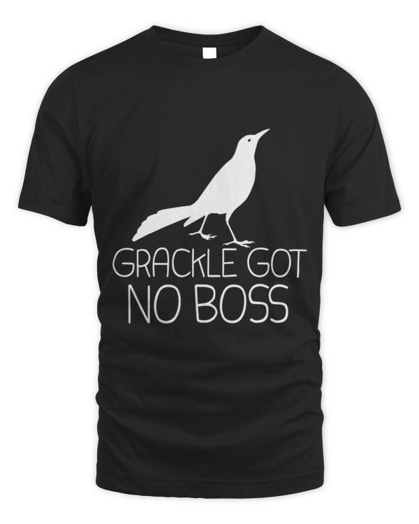 Birds Lover Funny Grackle Got No Boss Animals