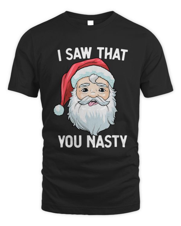 I Saw That You Nasty Funny Christmas Santa Claus Adult Humor