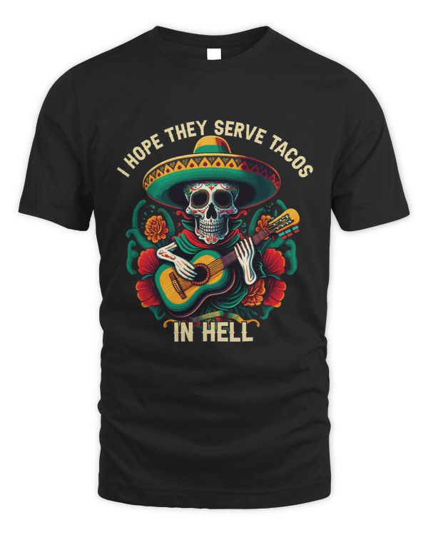 Hope They Serve Tacos in Hell Mexican Food Foodie