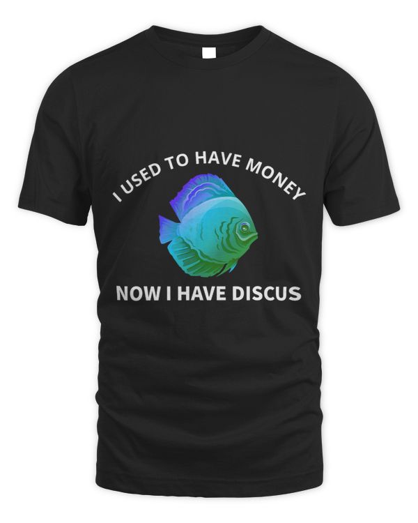 I Used To Have Money Now I Have Discus Fish Funny Aquarium