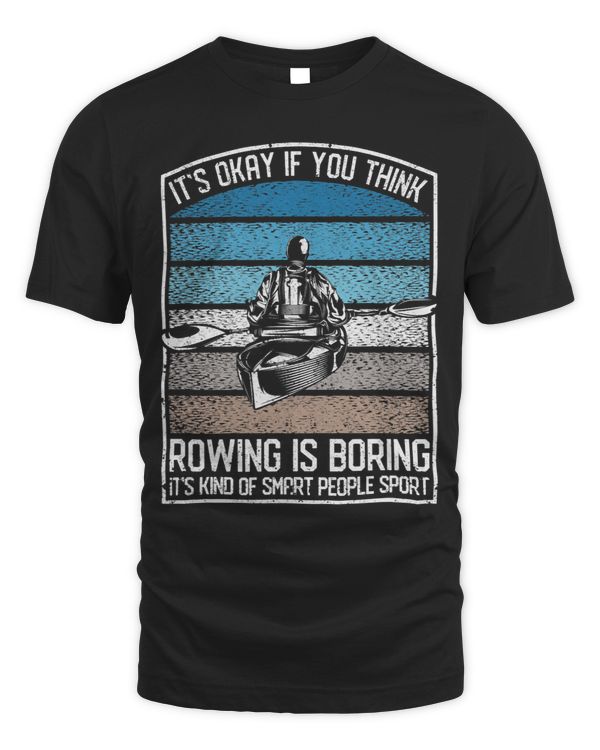 Funny Kayaking Crew Its Okay If You Think Rowing Is Boring