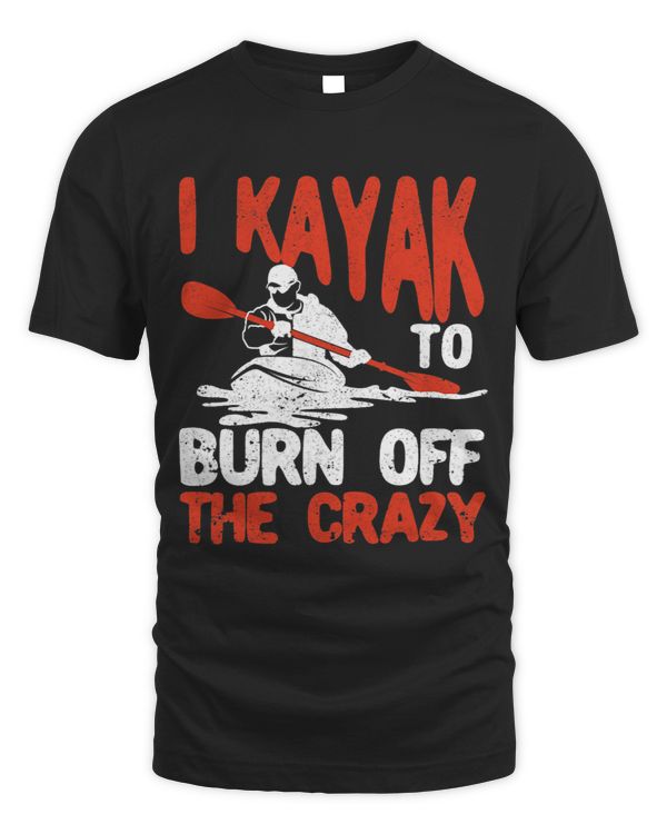 I Kayak To Burn Off The Crazy Funny Wild Water Sea Kayaking