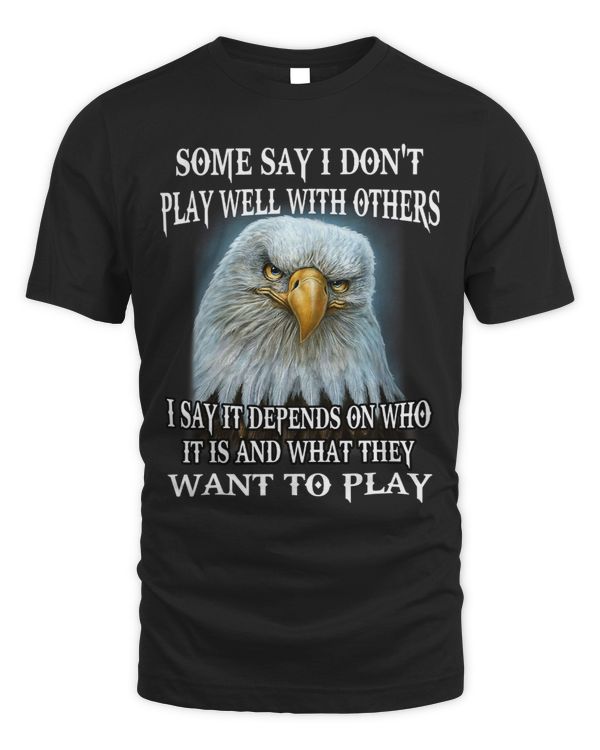 Some Say I Dont Play Well With Others I Say It Eagle Lover