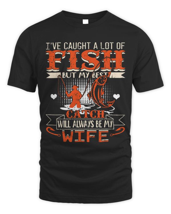 Ive Caught A Lot Fish My Best Catch Will Always My Wife