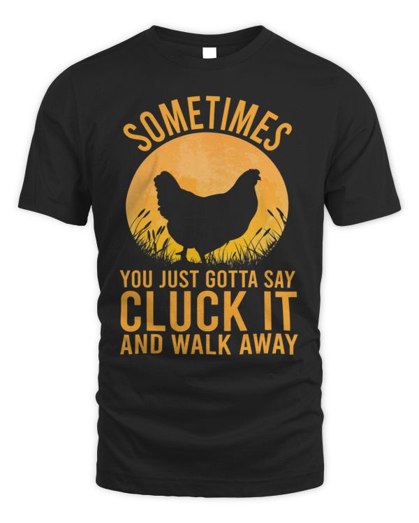 Sometimes You Just Have To Say Cluck It And Walk Away