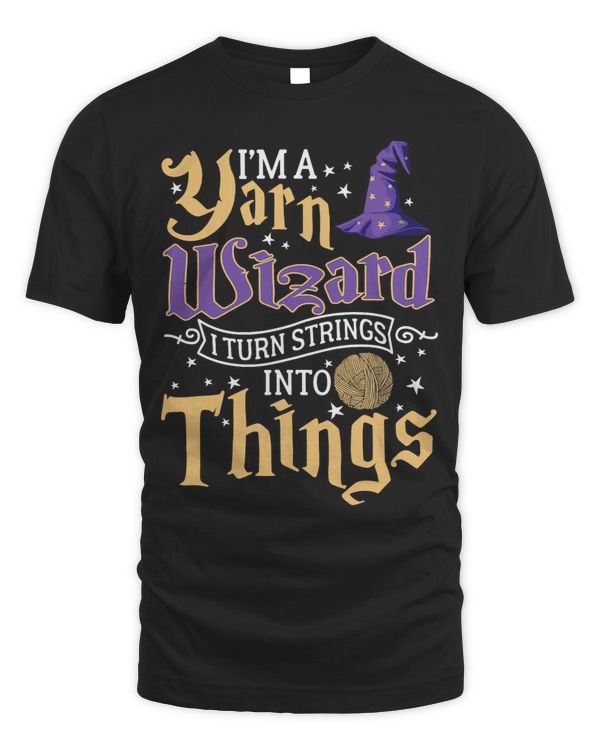 Im A Yarn Wizard I Turn Strings Into Things Funny Crochet