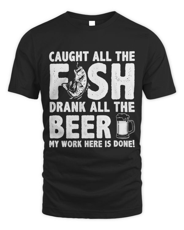 Caught All The Fish Drank All The Beer My Work Here Is Done