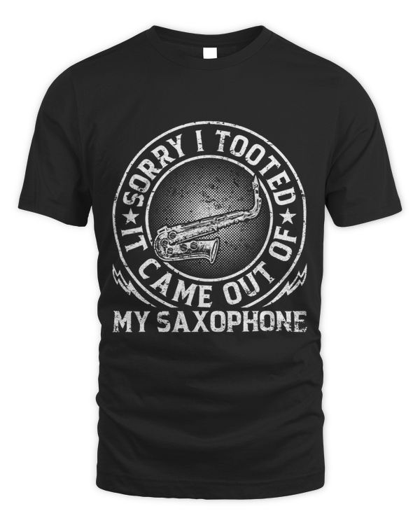 Sorry I Tooted It Came Out Of My Saxophone Sax Player