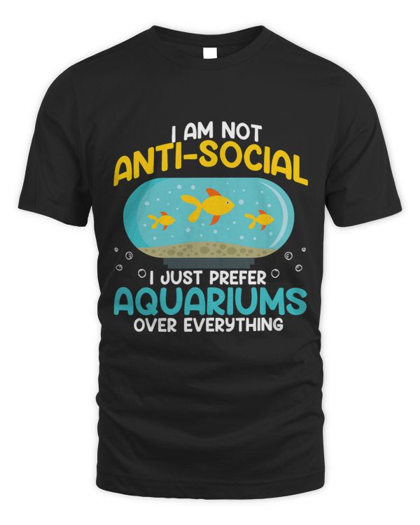 I Am Not Antisocial I Just Prefer Aquariums Over Everything