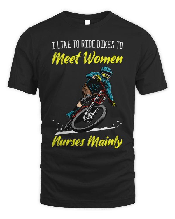 I like to ride bikes to meet women nurses mainly