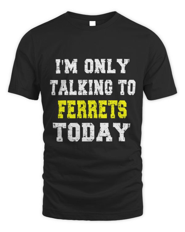 Im Only Talking To Ferrets Today Funny Pet Lover Phrase