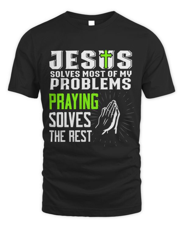 Jesus Solves Most Of My Problems Praying Solves The Rest