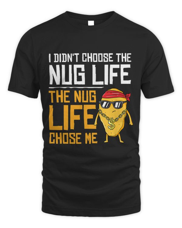 I Didnt Choose The Nug Life The Nug Life Chose Me Gift