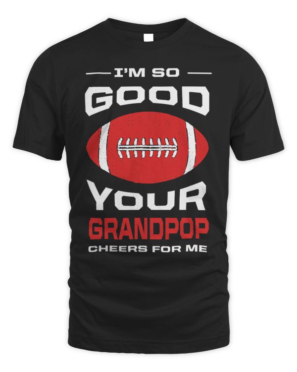 Im So Good Your Grandpop Cheers for Me Funny