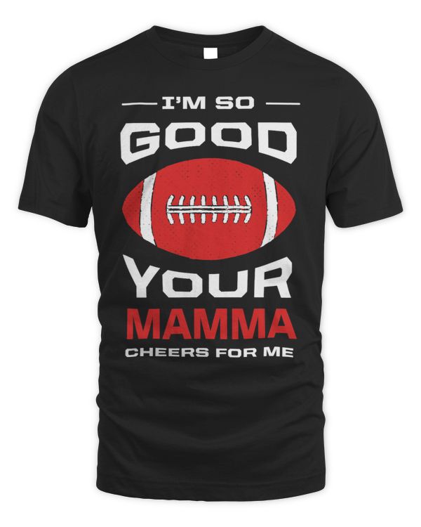 Im So Good Your Mamma Cheers for Me Funny American Football
