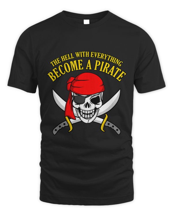 The Hell With Everyhting Become A Pirate