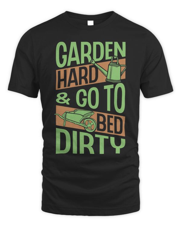 Garden Hard And Go To Bed Dirty Funny Trendy Earth Day Love