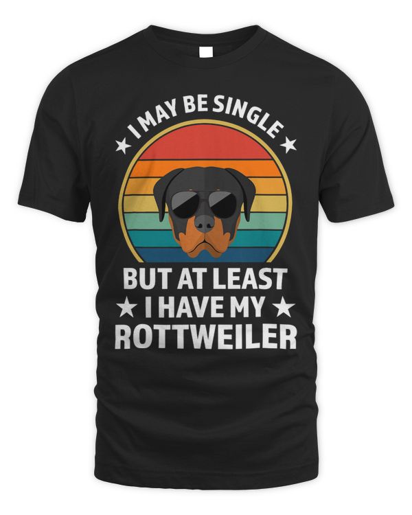 I may be single but at least I have rottweilers rottweilers