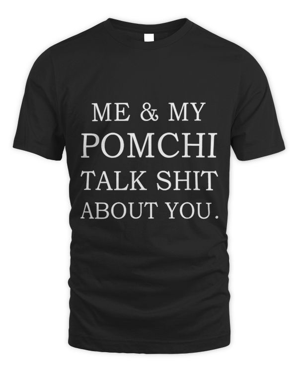 Me and My Pomchi Talk Shit About You Funny Dog