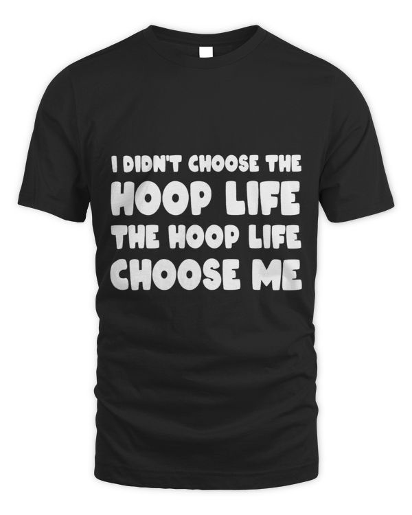 I didnt choose the Hoop life The Hoop life choose me Hoop