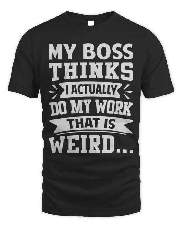My Boss Thinks I Actually Do My Work That Is Weird...