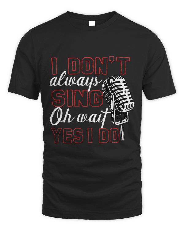 I Dont Always Sing Oh Wait Yes I Do Karaoke Singer Singing 28