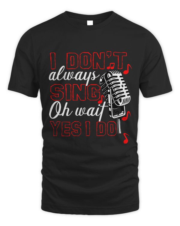 I Dont Always Sing Oh Wait Yes I Do Karaoke Singer Singing 438