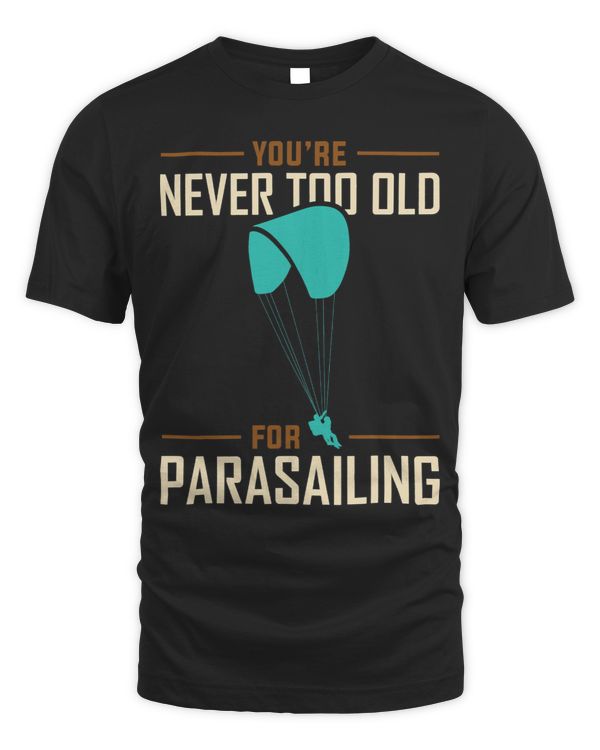 Never Too Old For Parasailing Parasail Parasailer Apparel