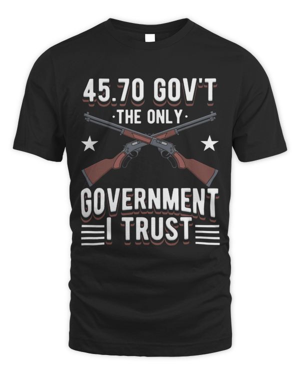 .45-70 RIFLE The Only Government I Trust 2nd amendment