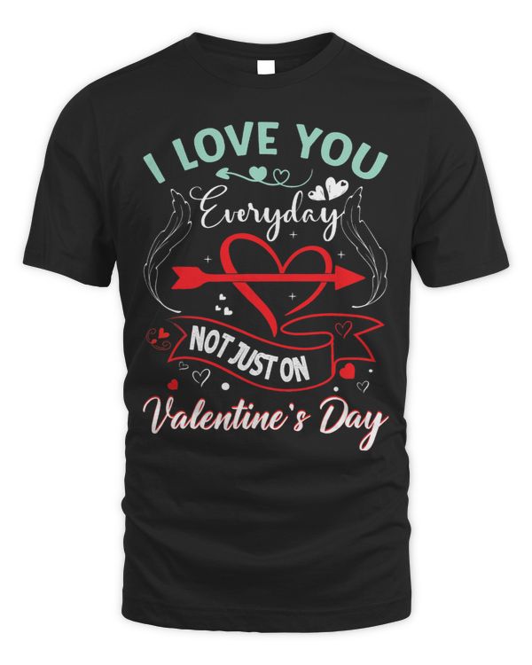 I Love You Everyday Not Just On Valentines Day Lovers Cute
