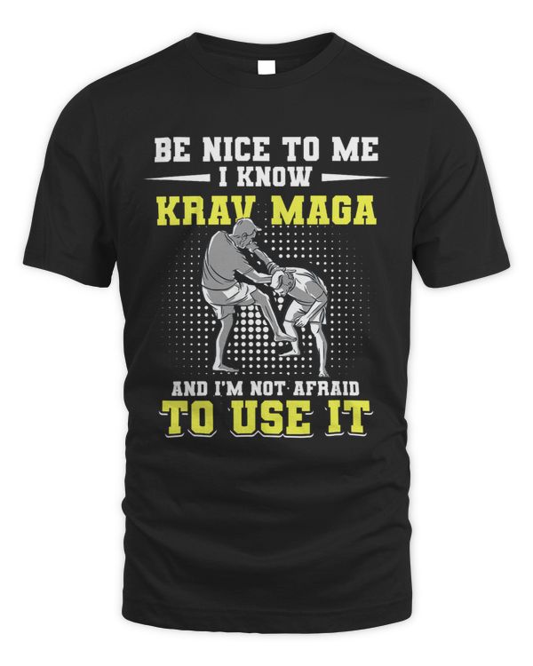 Be Nice To Me I Know Krav Maga And I'm Not Afraid To Use It