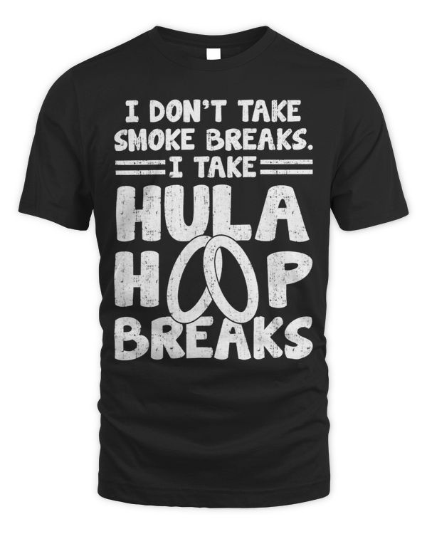 I Dont Take Smoke Breaks I Hula Hoop Breaks HulaHooping