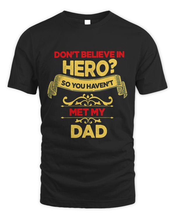 Dont Believe In Hero So You Havent Met My Dad Fathers Day