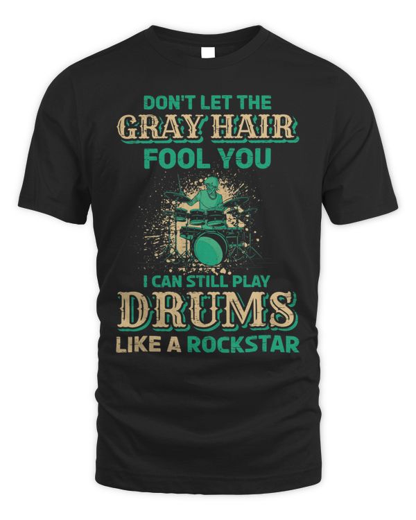 Dont Let The Gray Hair Fool You I Can Still Play Drums Beat