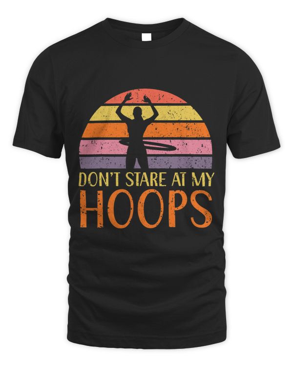 Dont Stare At My Hoops Hula Hooper Hooping Hula Hoop Dancer