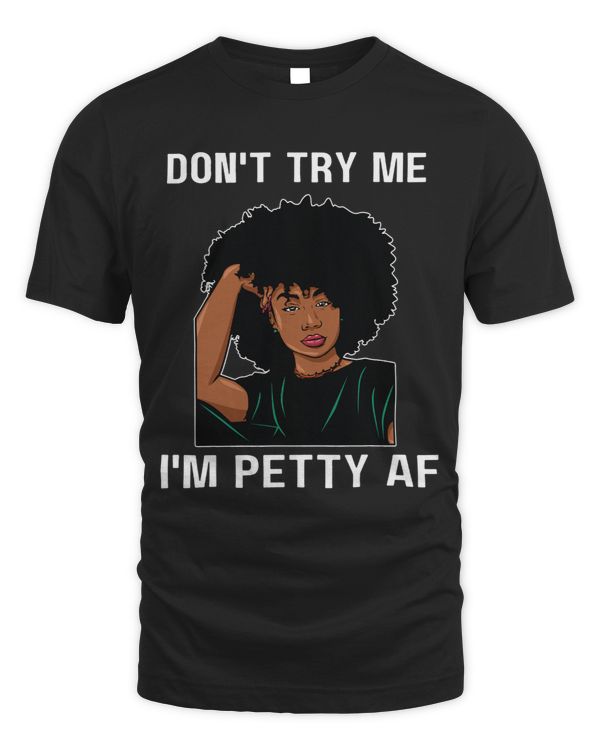 Dont Try Me Im Petty AF Funny Melanin Black Women Girls