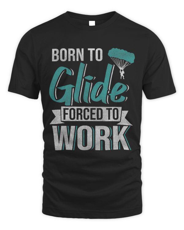 Born To Glide Forced To Work Paragliding Tshirt